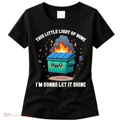 Funny This Little Lightof Mine Lil Dumpster Fire Women's T-Shirt