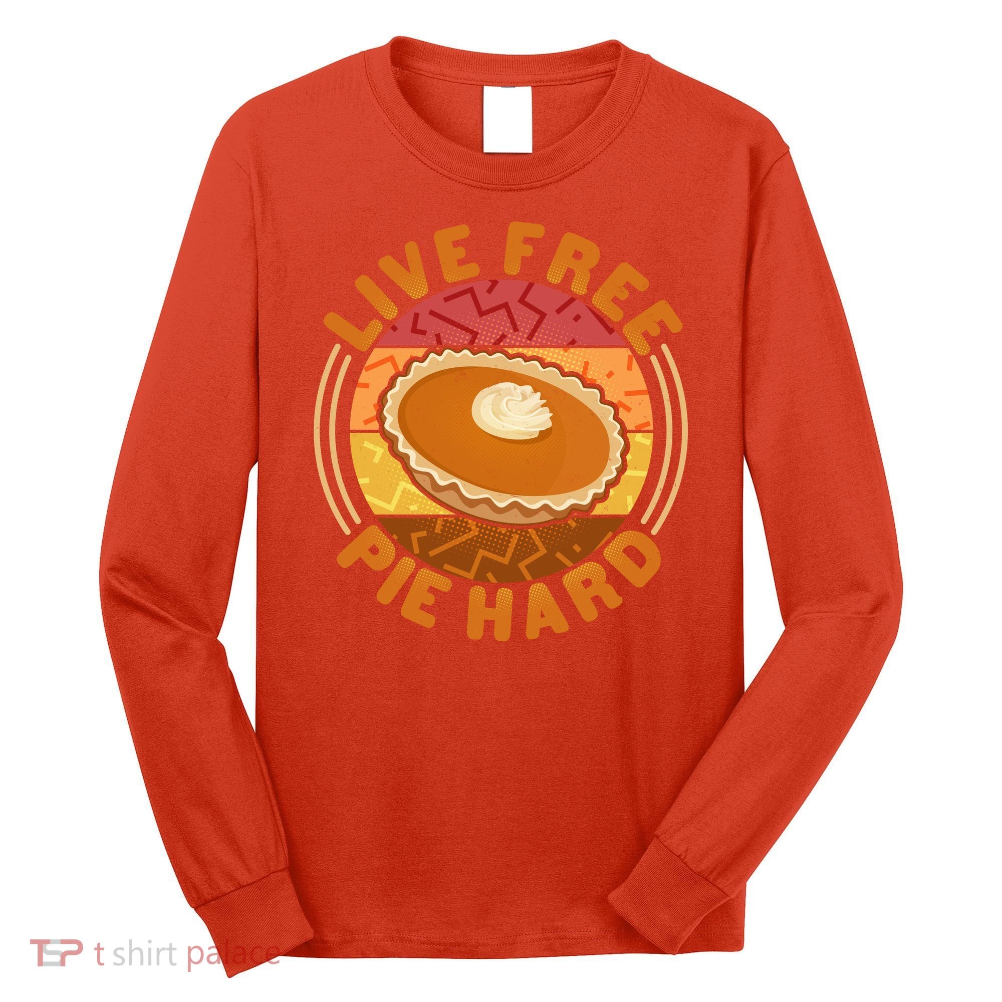 Funny Thanksgiving Live Free Pie Hard Pumpkin Sweet Potato Pie Lover Long Sleeve Shirt