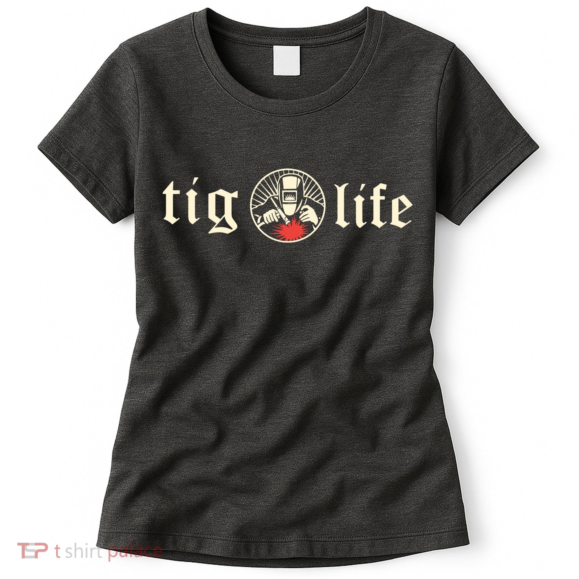 Funny TIG Life Tungsten Inert Gas Welder GTAW Arc Welding Women's T-Shirt