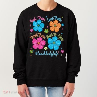 Feed Them Love Them Send Them Back Lunch Lady Life Women's Sweatshirt