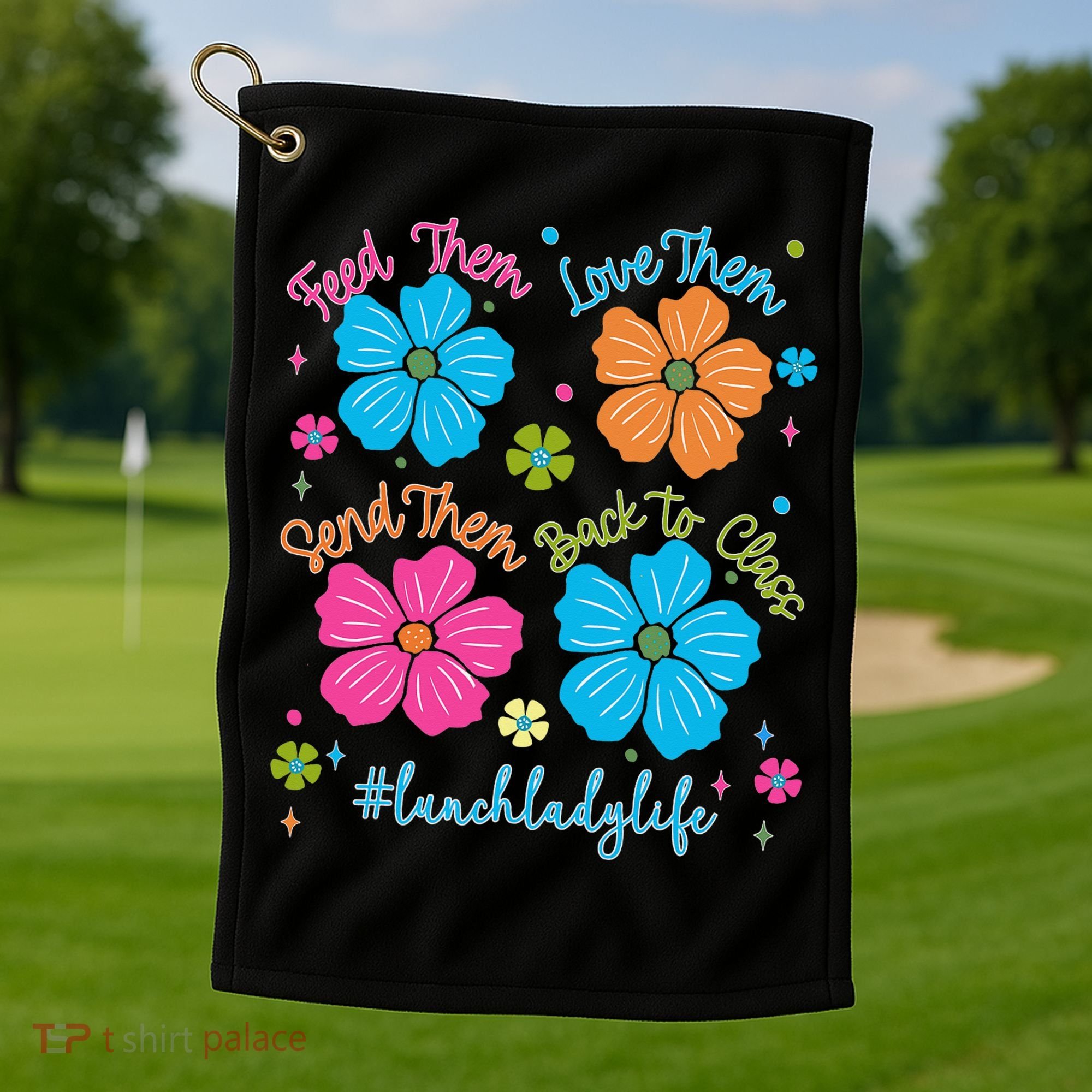 Feed Them Love Them Send Them Back Lunch Lady Life Golf Towel