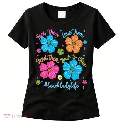 Feed Them Love Them Send Them Back Lunch Lady Life Women's T-Shirt