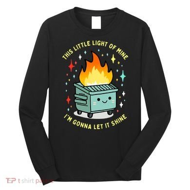 Funny This Little Light Of Mine Lil Dumpster Fire Meme Long Sleeve Shirt