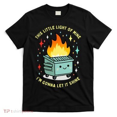 Funny This Little Light Of Mine Lil Dumpster Fire Meme T-Shirt
