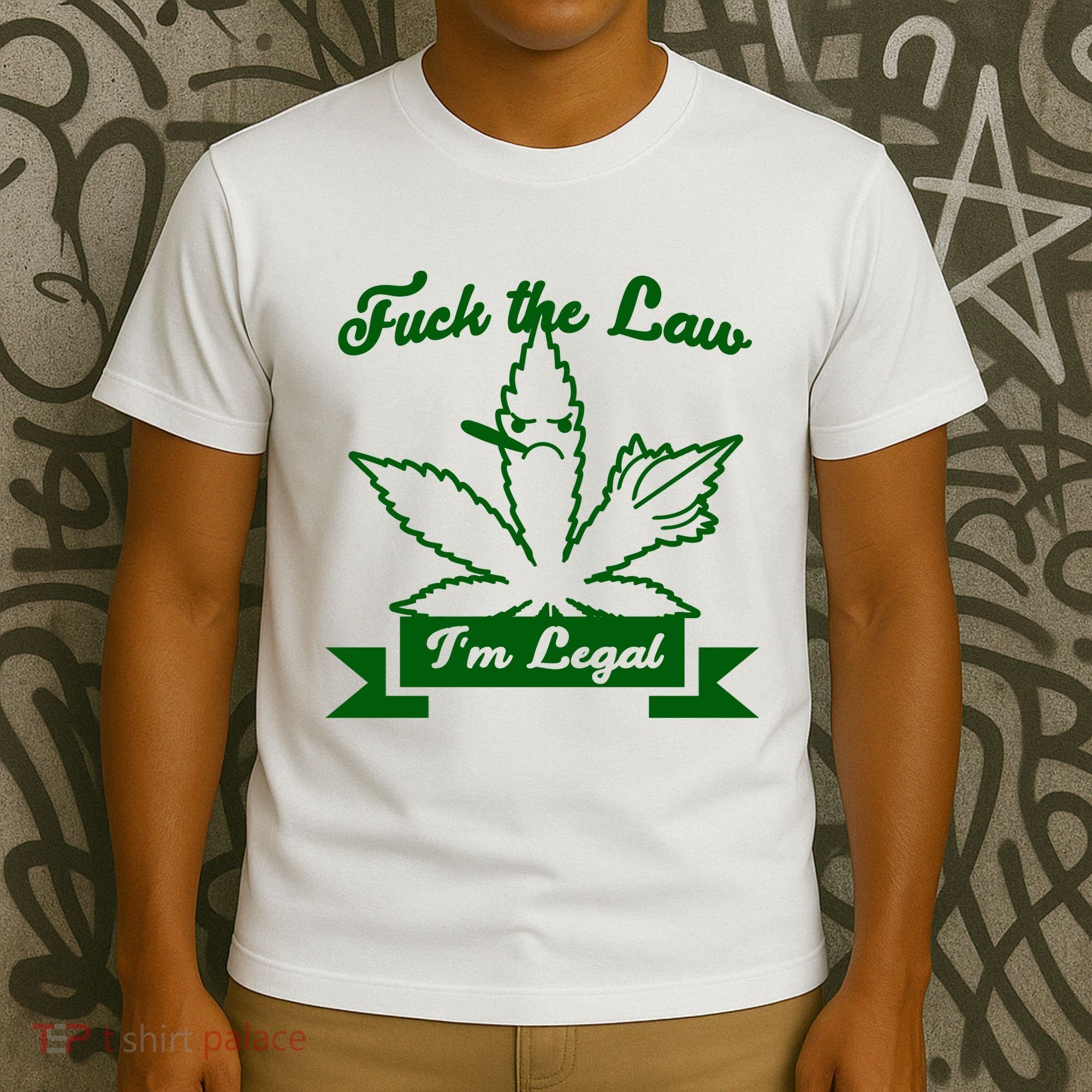 Fuck The Law I'm Legal Weed T-Shirt