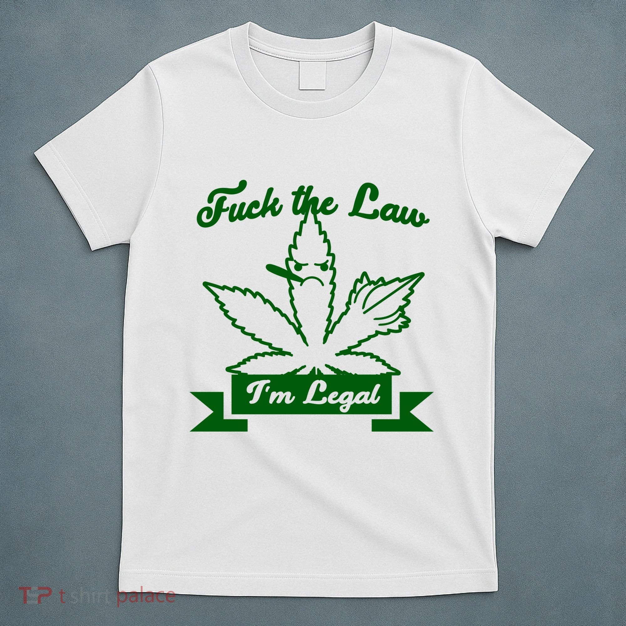 Fuck The Law I'm Legal Weed T-Shirt