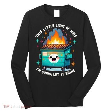 Funny This Little Light Of Mine Lil Dumpster Fire Long Sleeve Shirt