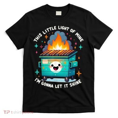 Funny This Little Light Of Mine Lil Dumpster Fire T-Shirt