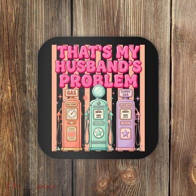 Funny That's My Husband's Problem Paying High Gas Prices Coaster