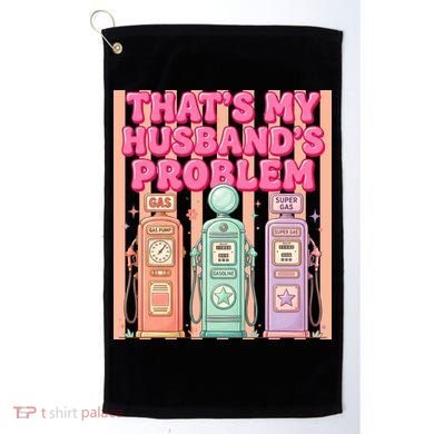 Funny That's My Husband's Problem Paying High Gas Prices Golf Towel