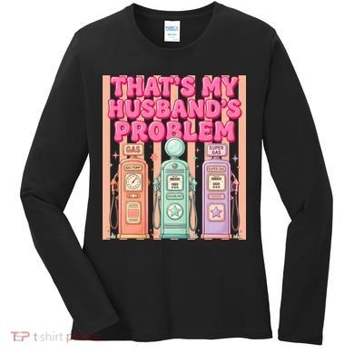 Funny That's My Husband's Problem Paying High Gas Prices Women's Long Sleeve Shirt