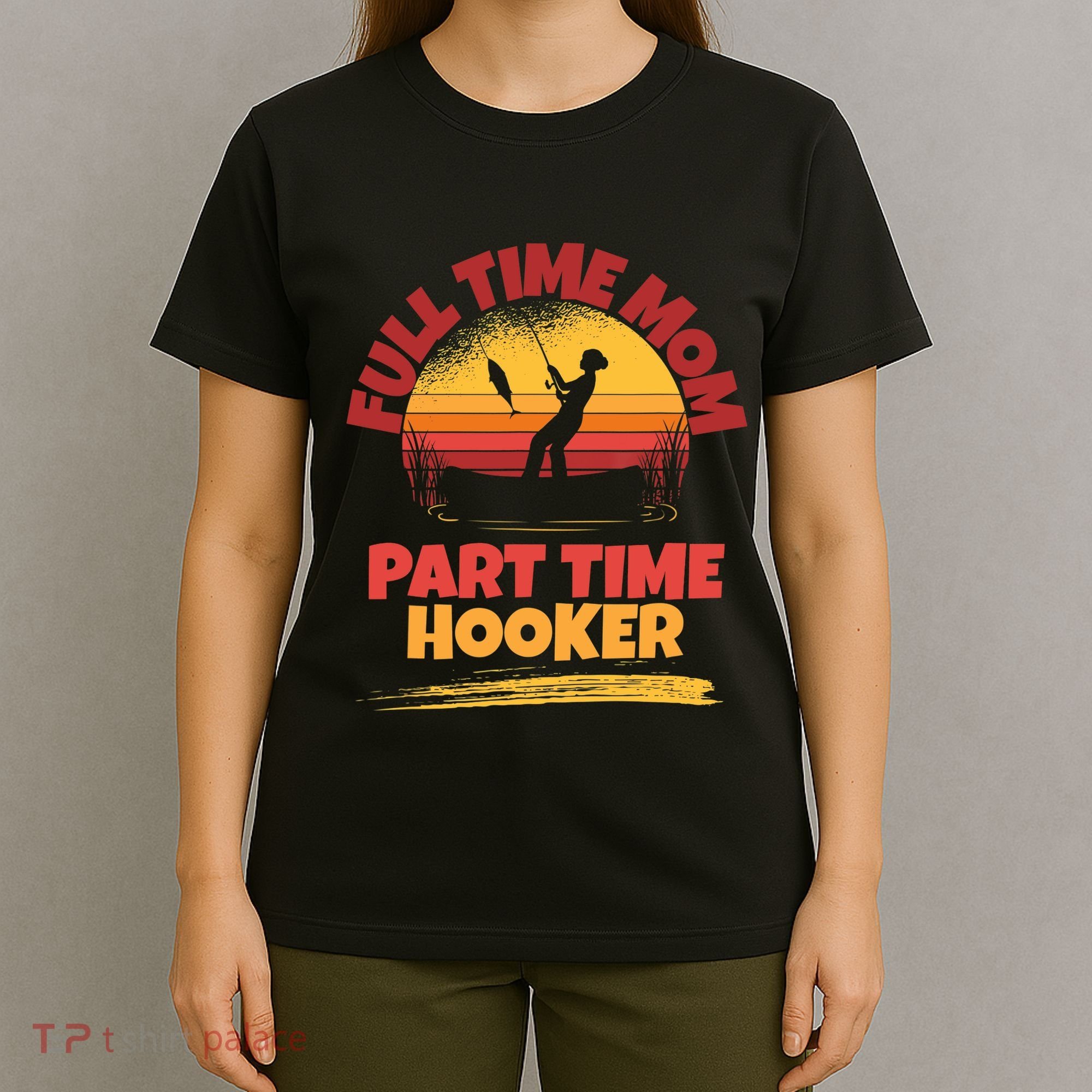 Full Time Mom Part Time Hooker Funny Fishing T-Shirt