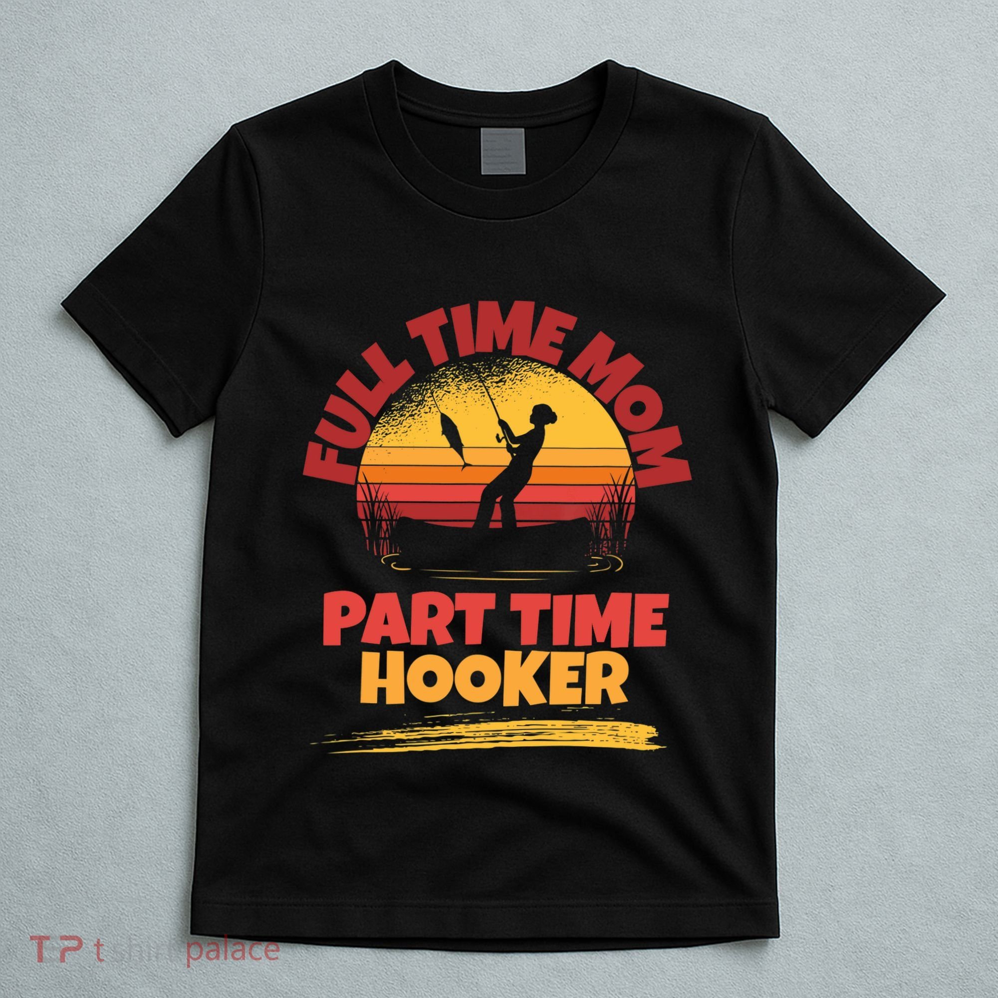Full Time Mom Part Time Hooker Funny Fishing T-Shirt