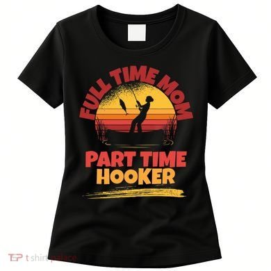 Full Time Mom Part Time Hooker Funny Fishing Women's T-Shirt