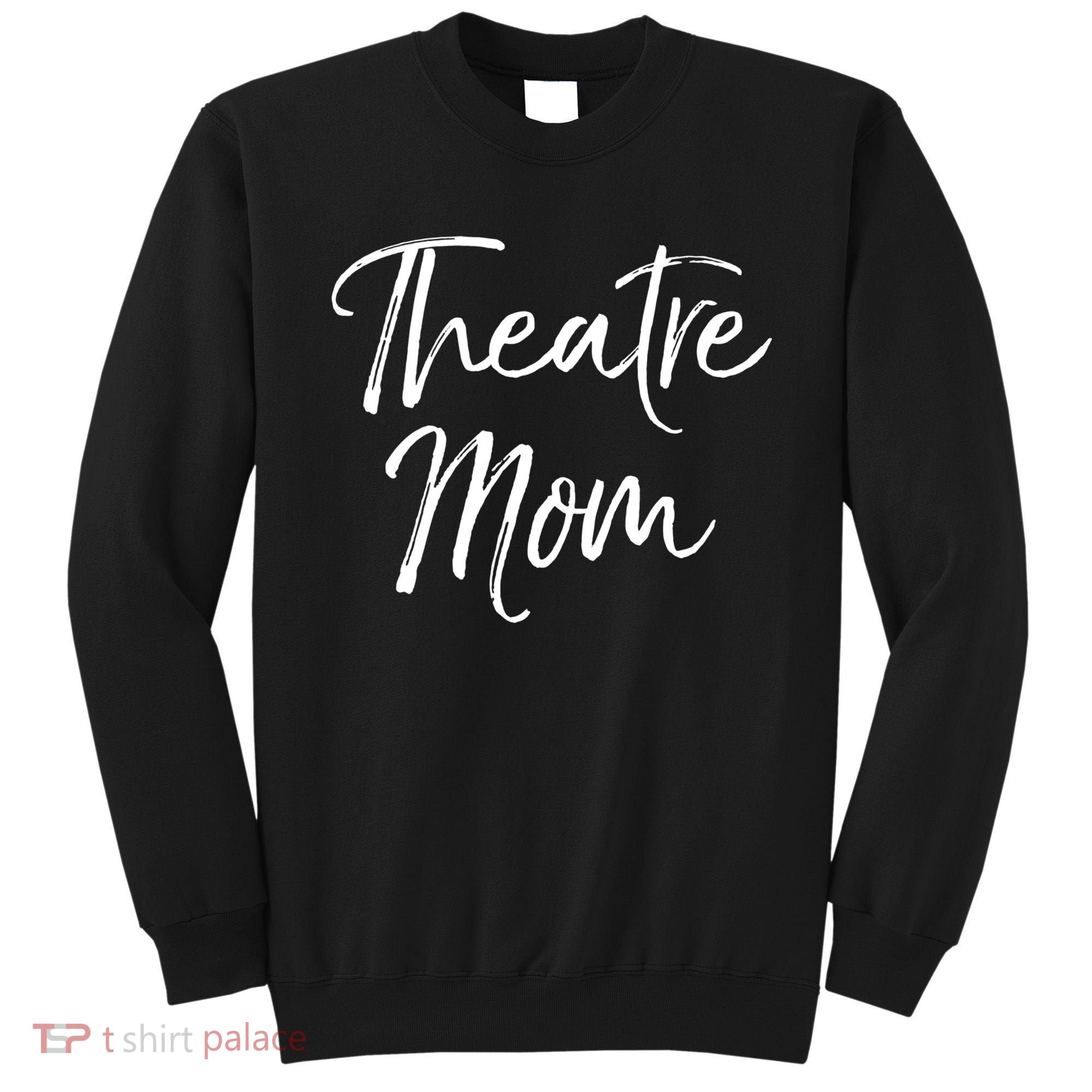 Funny Theater Mother Gift For Women Parent Cute Theatre Mom Gift Sweatshirt