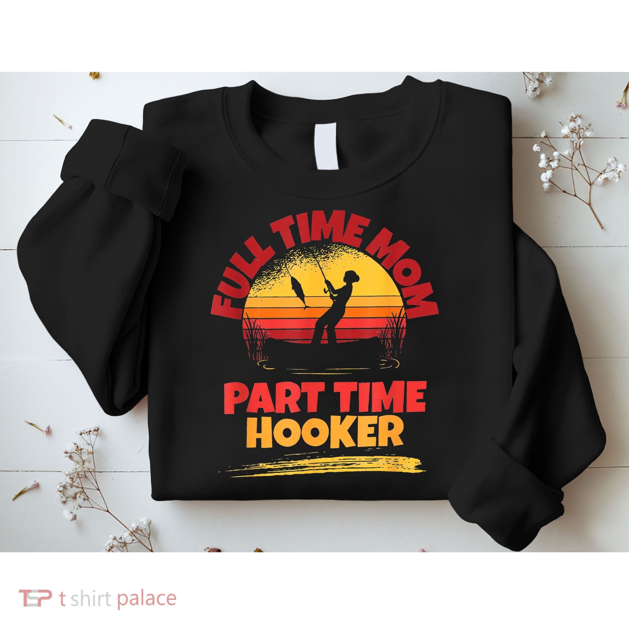 Full Time Mom Part Time Hooker Funny Fishing Sweatshirt