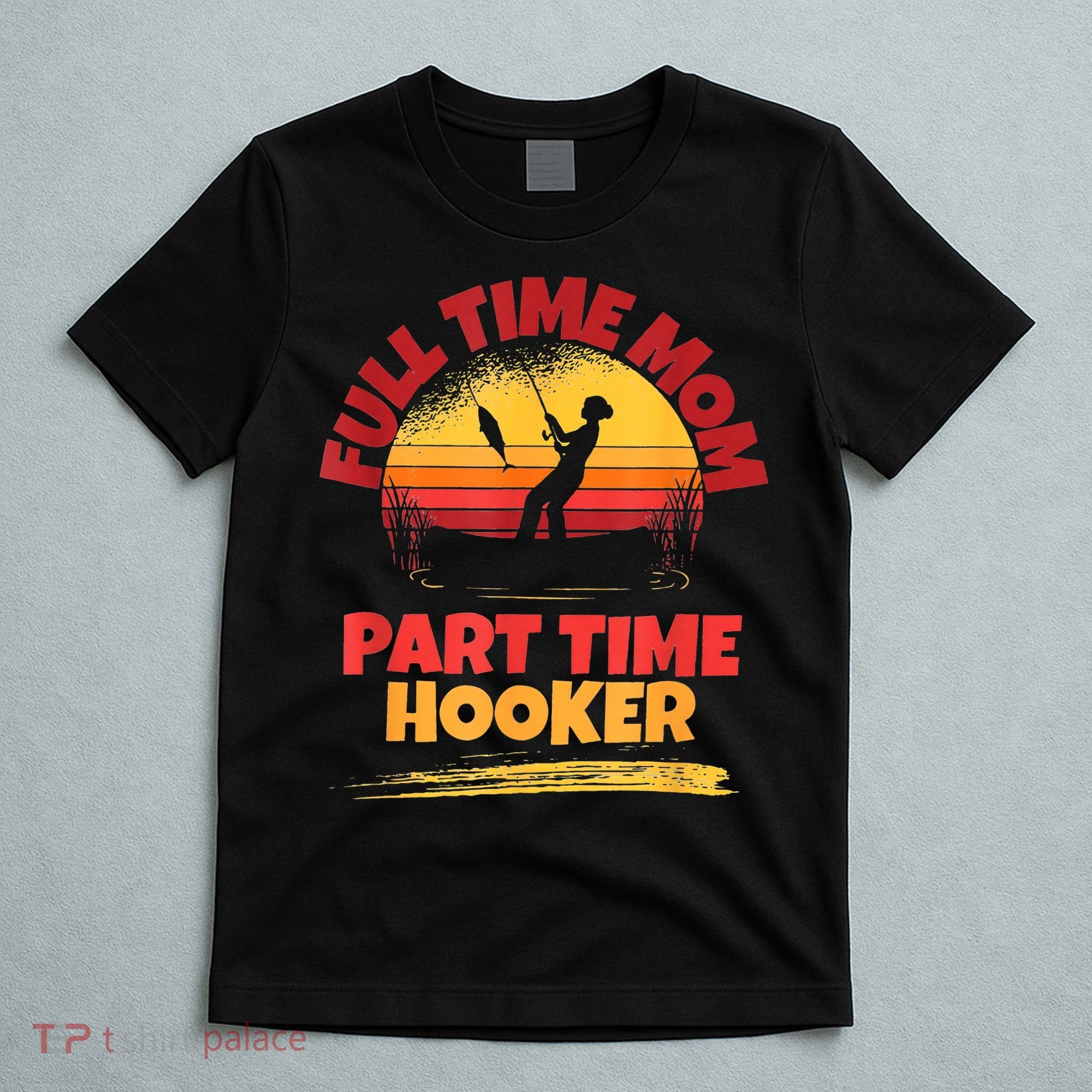 Full Time Mom Part Time Hooker Funny Fishing T-Shirt