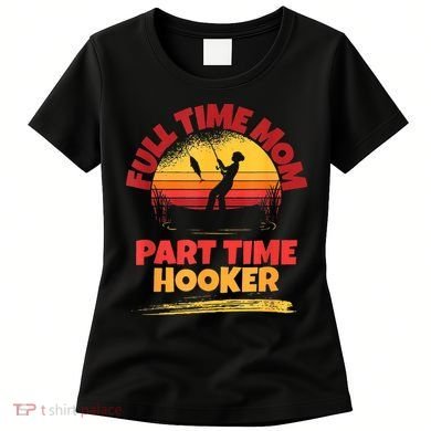 Full Time Mom Part Time Hooker Funny Fishing Women's T-Shirt