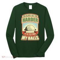 Funny The Older I Get The Harder It Is To Find My Balls Golfing Long Sleeve Shirt thumb 0