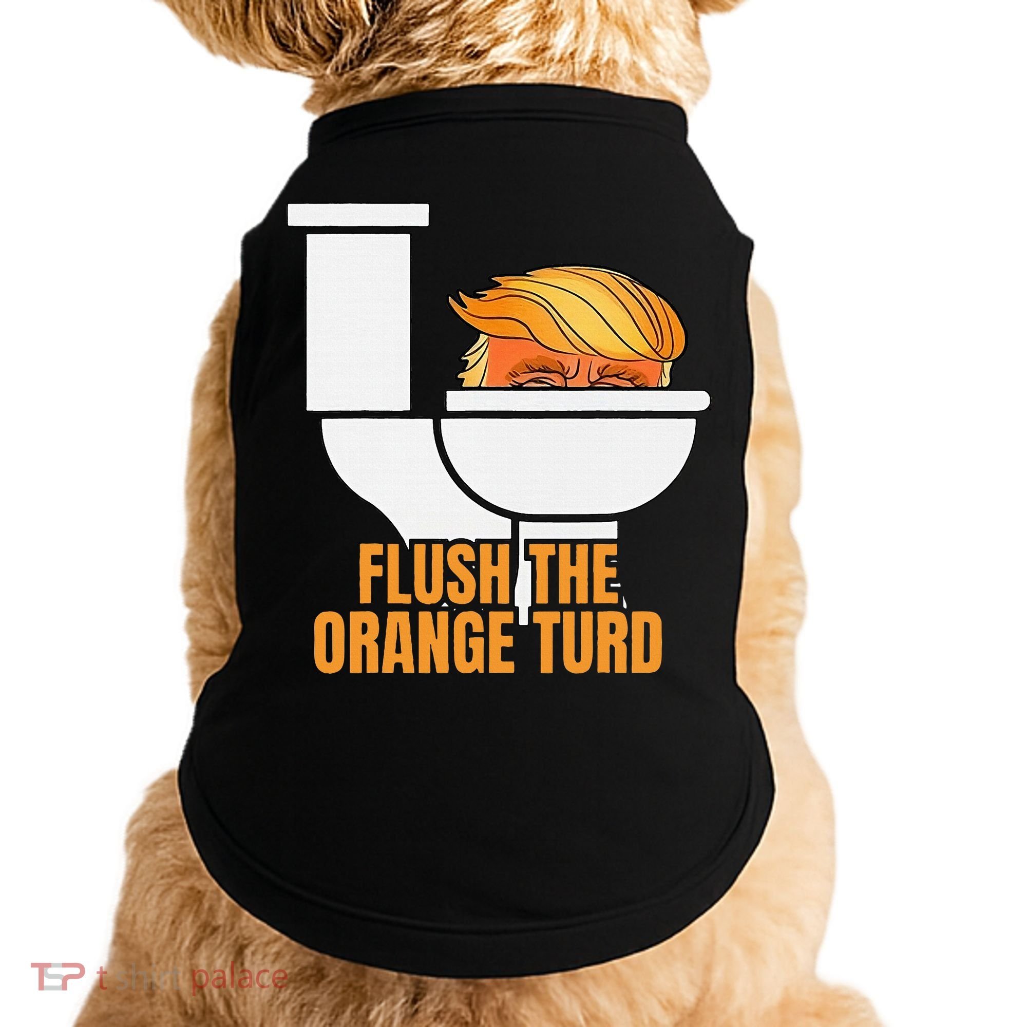 Flush The Orange Turd TrumpS Lawyer Called Him Doggie Tank