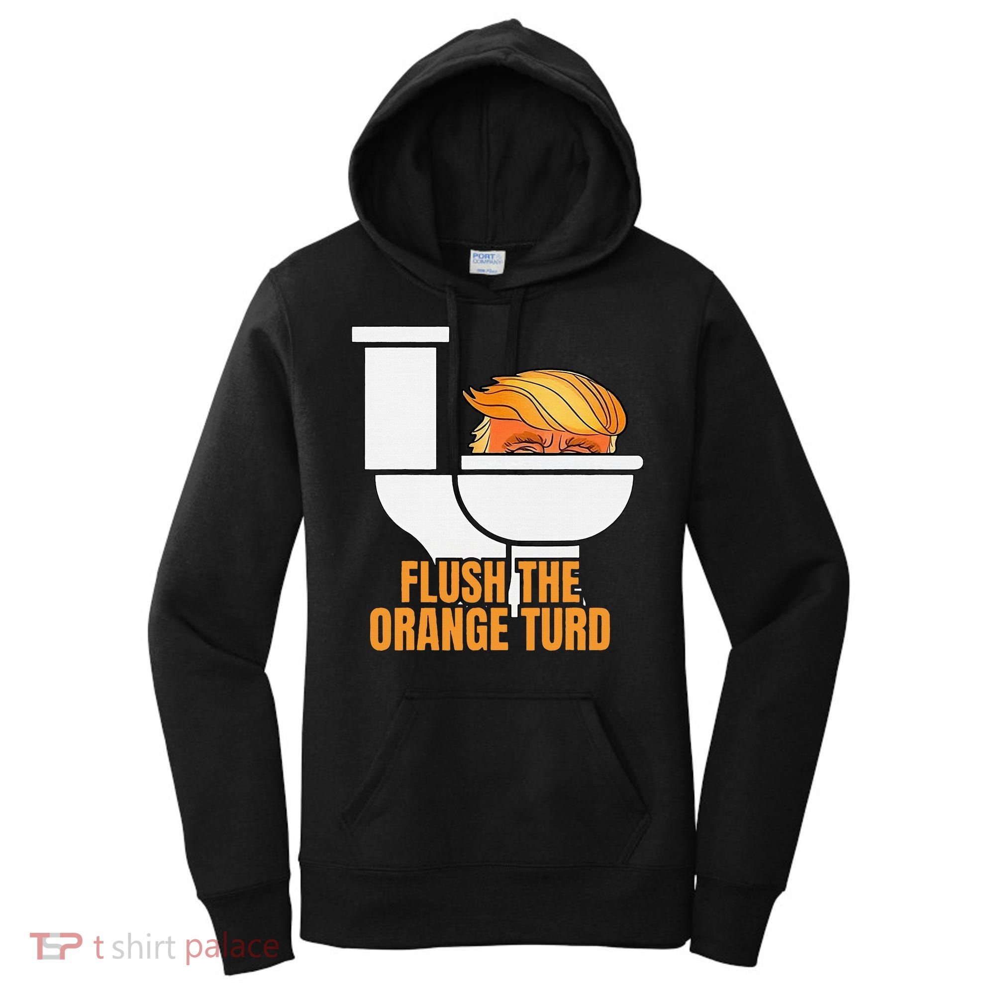 Flush The Orange Turd TrumpS Lawyer Called Him Women's Hoodie