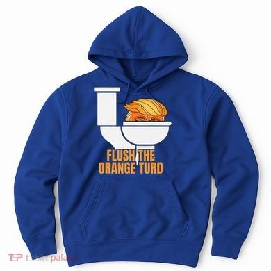 Flush The Orange Turd TrumpS Lawyer Called Him Hoodie