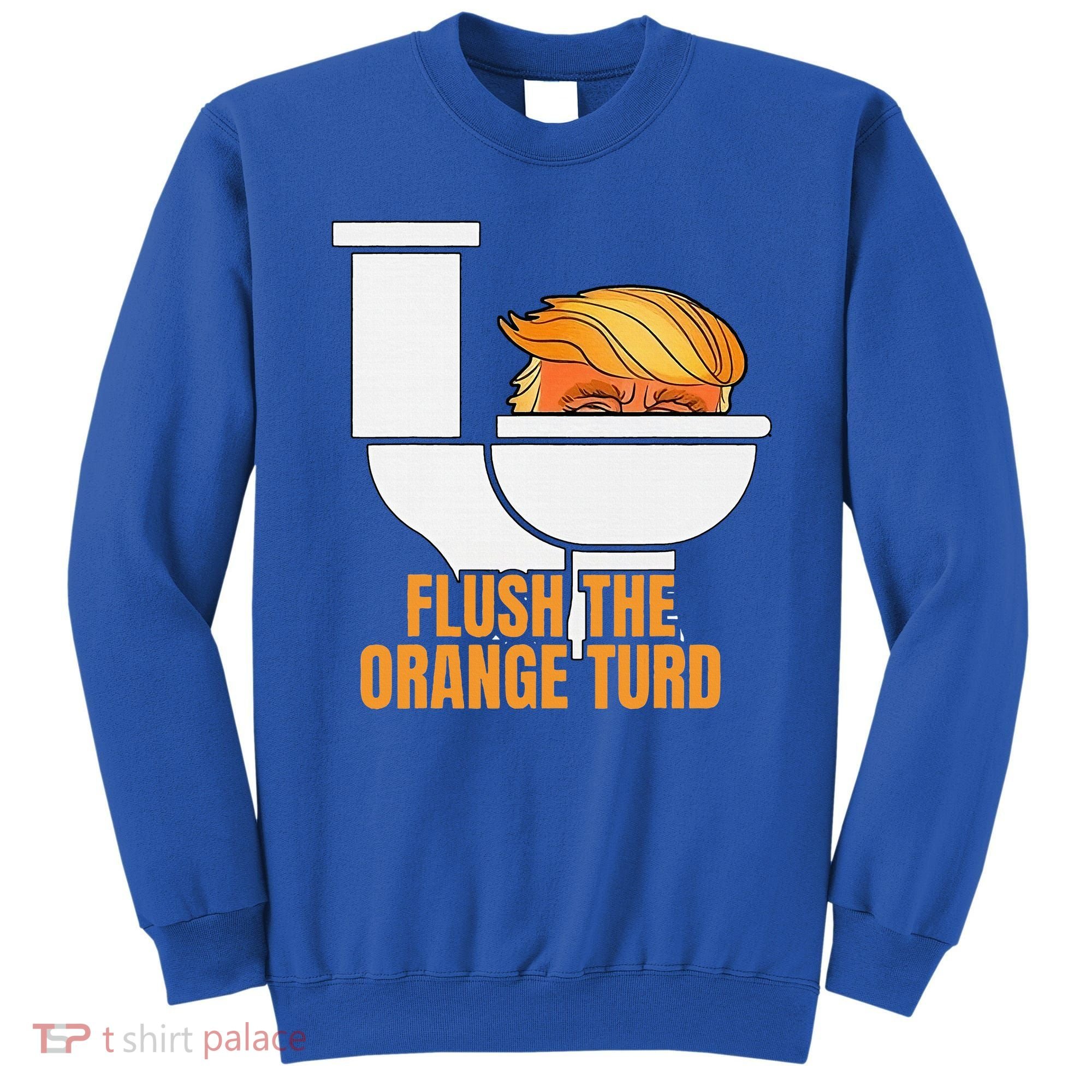 Flush The Orange Turd TrumpS Lawyer Called Him Sweatshirt