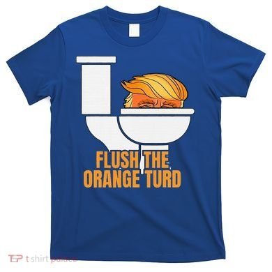Flush The Orange Turd TrumpS Lawyer Called Him T-Shirt