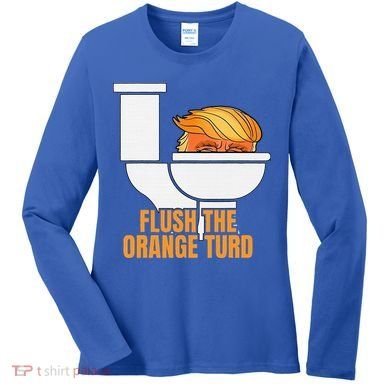 Flush The Orange Turd TrumpS Lawyer Called Him Women's Long Sleeve Shirt