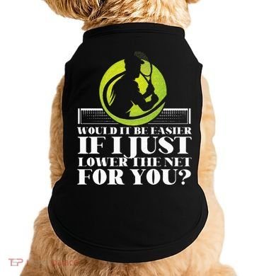 Funny Tennis Player Racket Would It Be Easier If I Just Doggie Tank