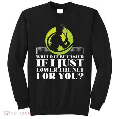 Funny Tennis Player Racket Would It Be Easier If I Just Sweatshirt