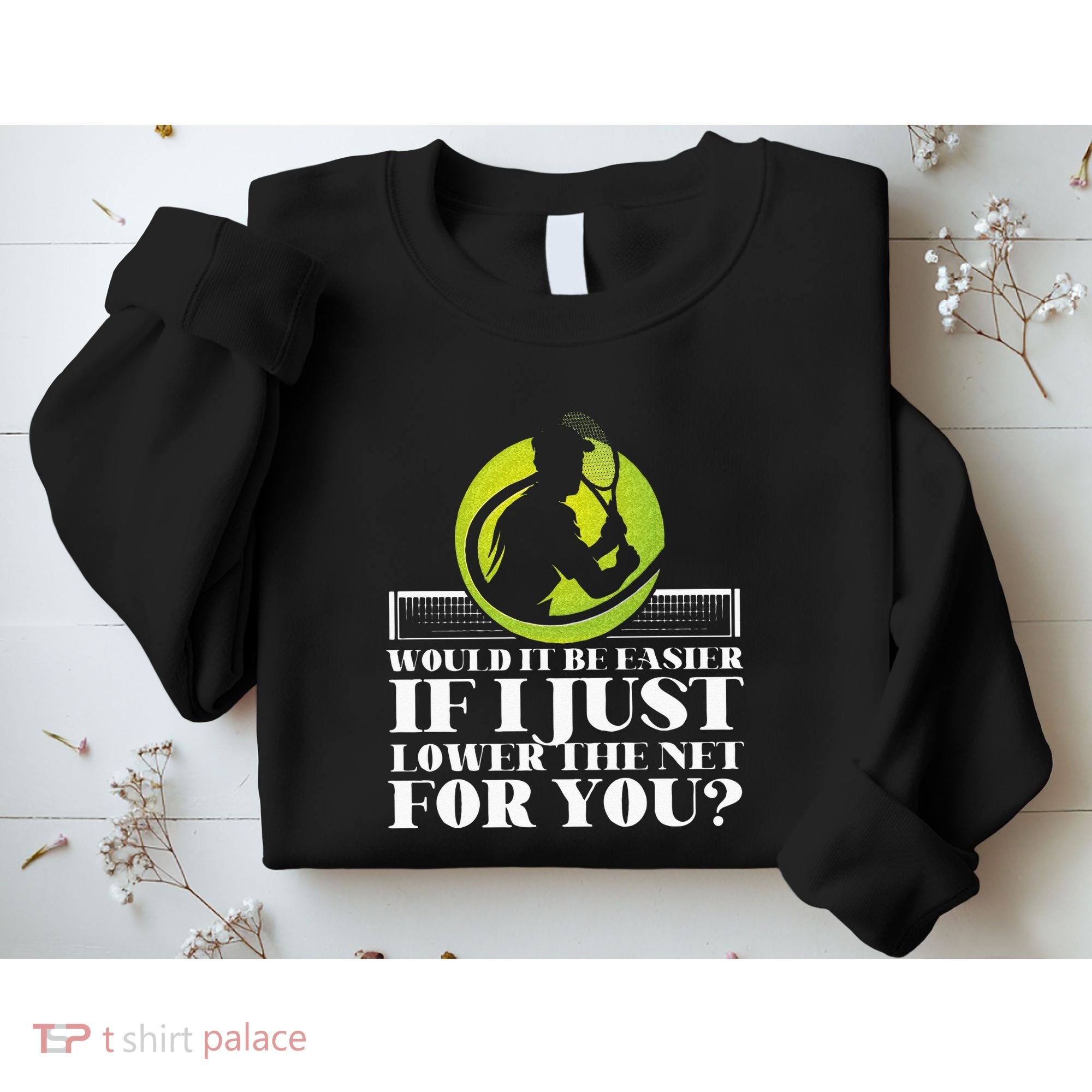 Funny Tennis Player Racket Would It Be Easier If I Just Sweatshirt