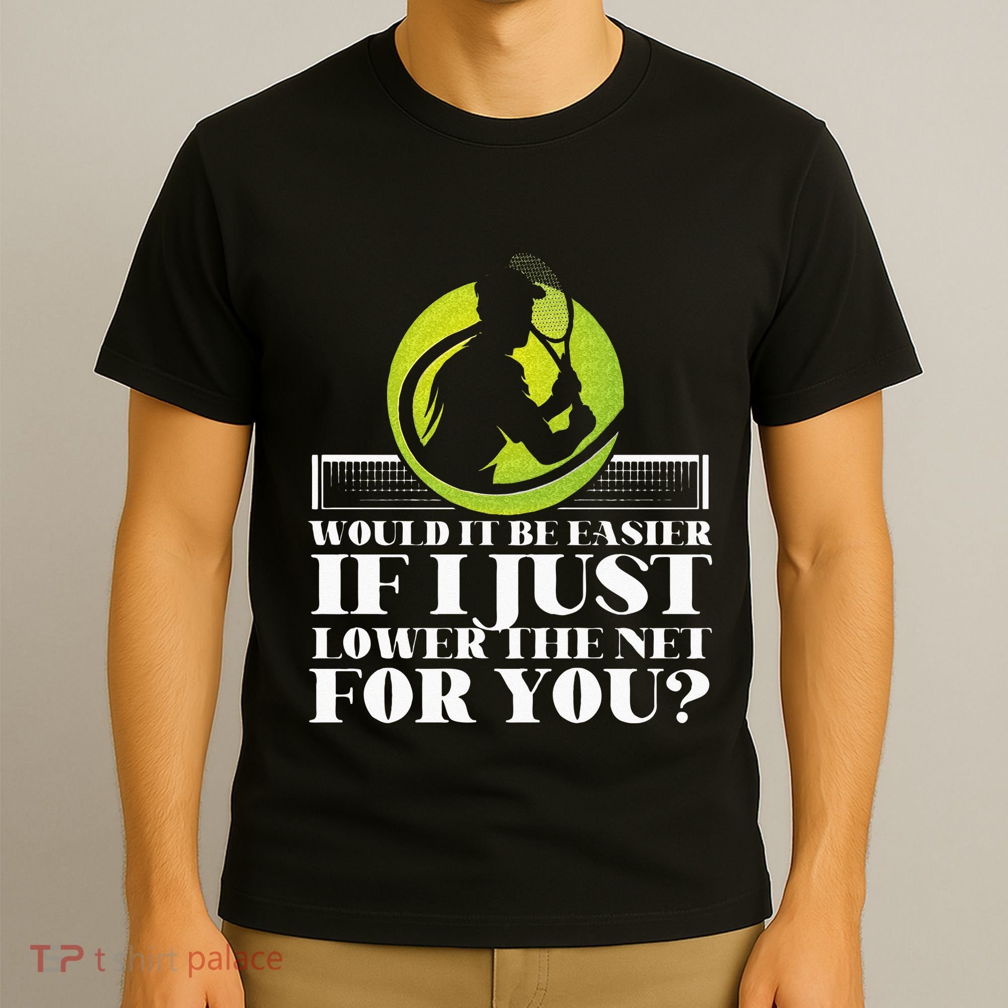 Funny Tennis Player Racket Would It Be Easier If I Just T-Shirt