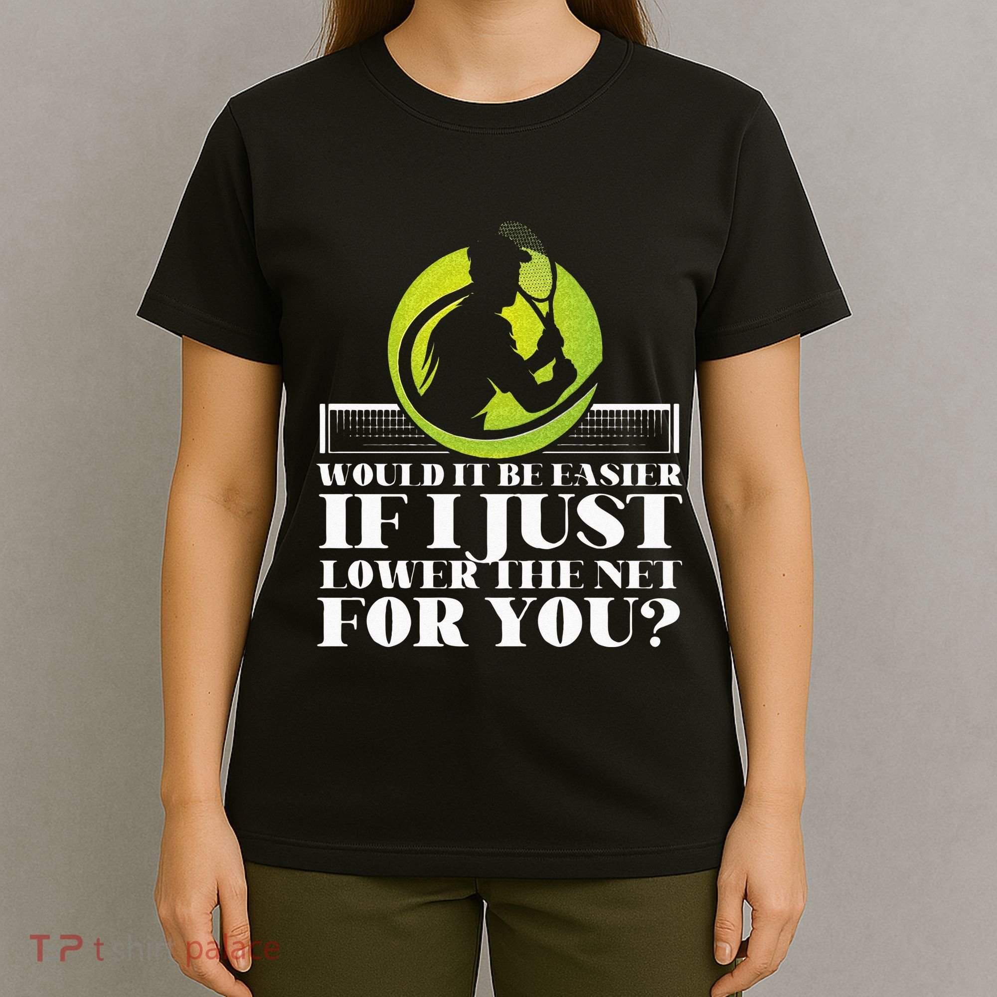 Funny Tennis Player Racket Would It Be Easier If I Just T-Shirt