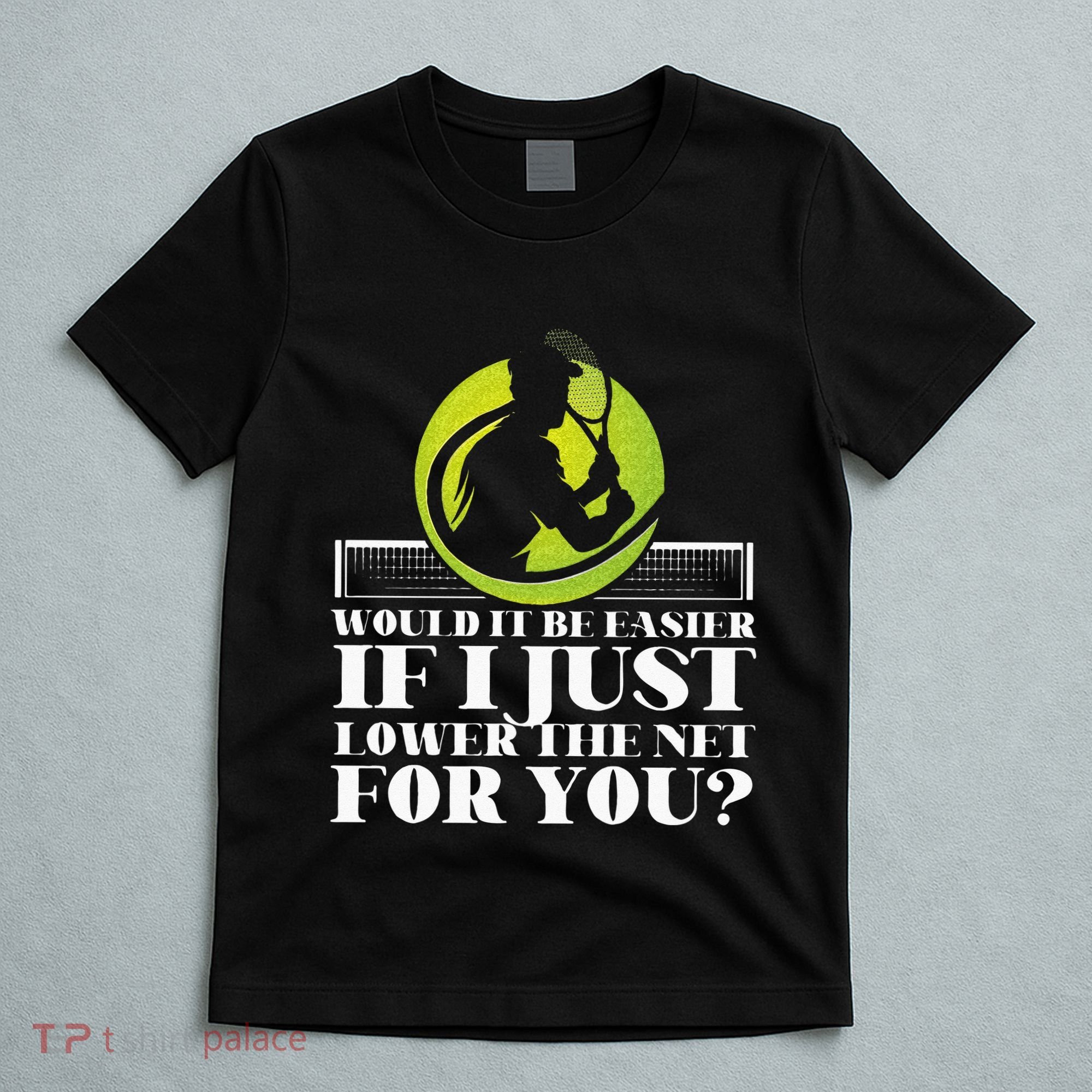 Funny Tennis Player Racket Would It Be Easier If I Just T-Shirt