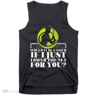 Funny Tennis Player Racket Would It Be Easier If I Just Tank Top