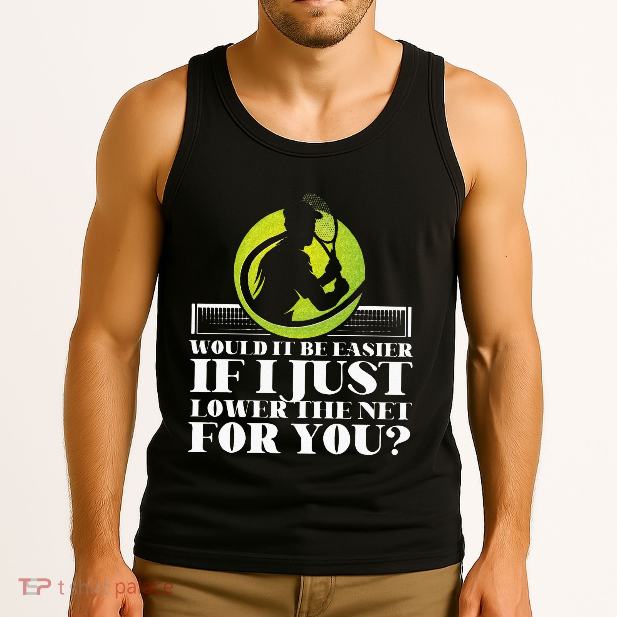 Funny Tennis Player Racket Would It Be Easier If I Just Tank Top