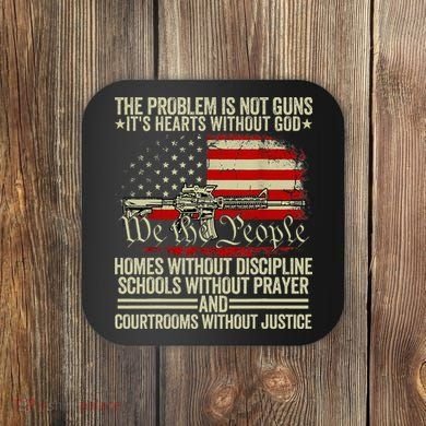 Funny The Problem Is Not Guns ItS Hearts Without God Coaster