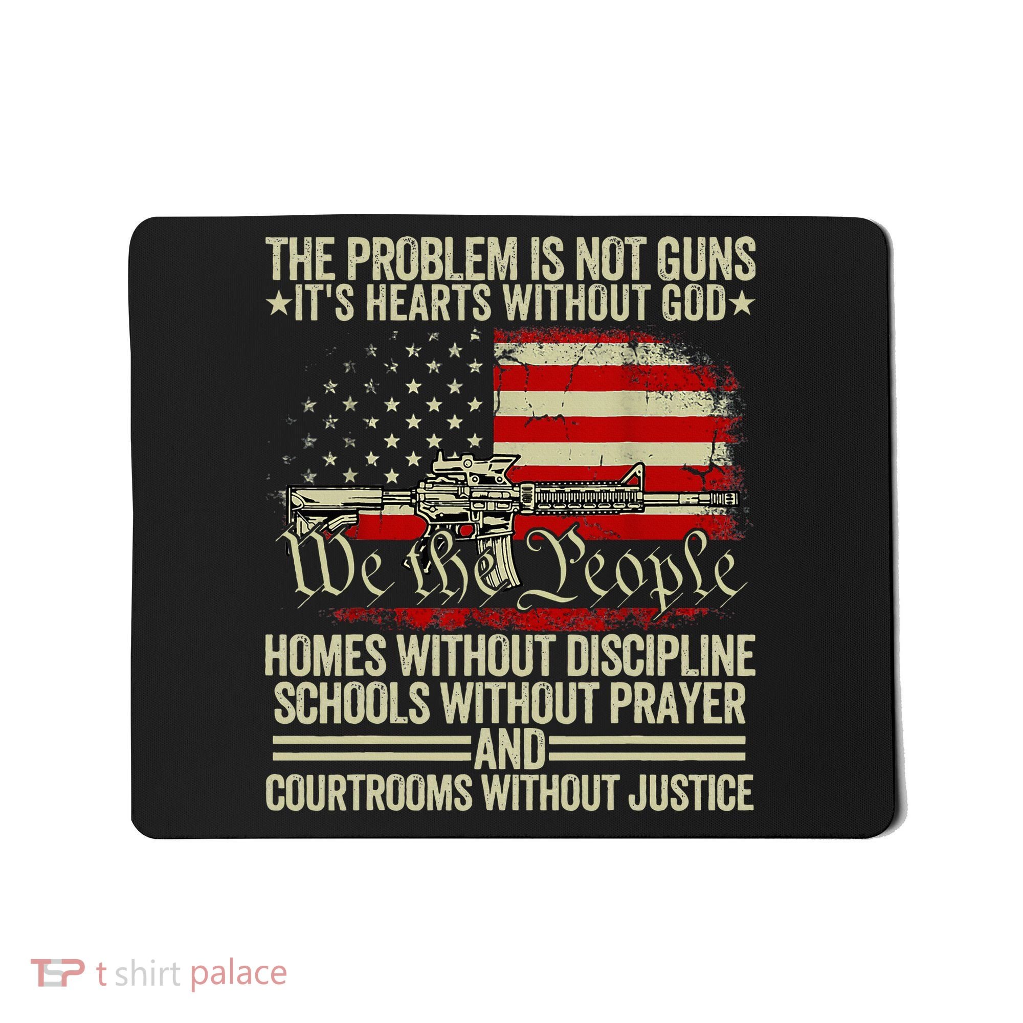 Funny The Problem Is Not Guns ItS Hearts Without God Mousepad