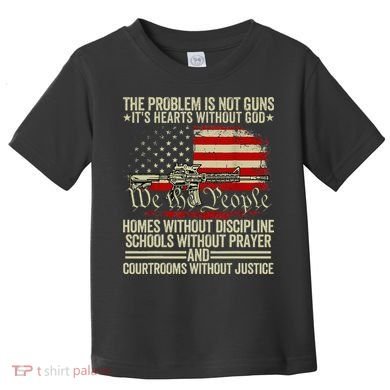 Funny The Problem Is Not Guns ItS Hearts Without God Toddler T-Shirt