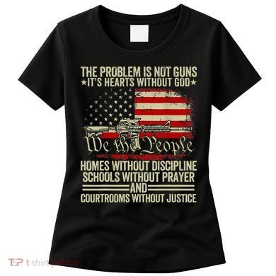 Funny The Problem Is Not Guns ItS Hearts Without God Women's T-Shirt