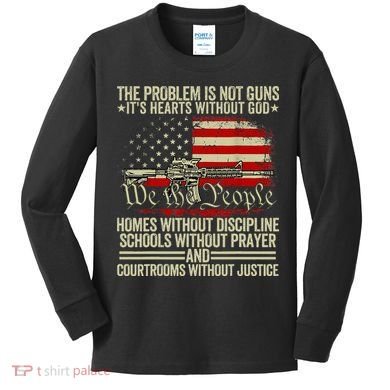 Funny The Problem Is Not Guns ItS Hearts Without God Kids Long Sleeve Shirt