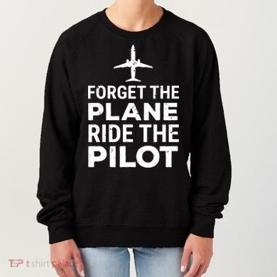 Forget The Plane Ride The Pilot Funny Pilot Women's Sweatshirt