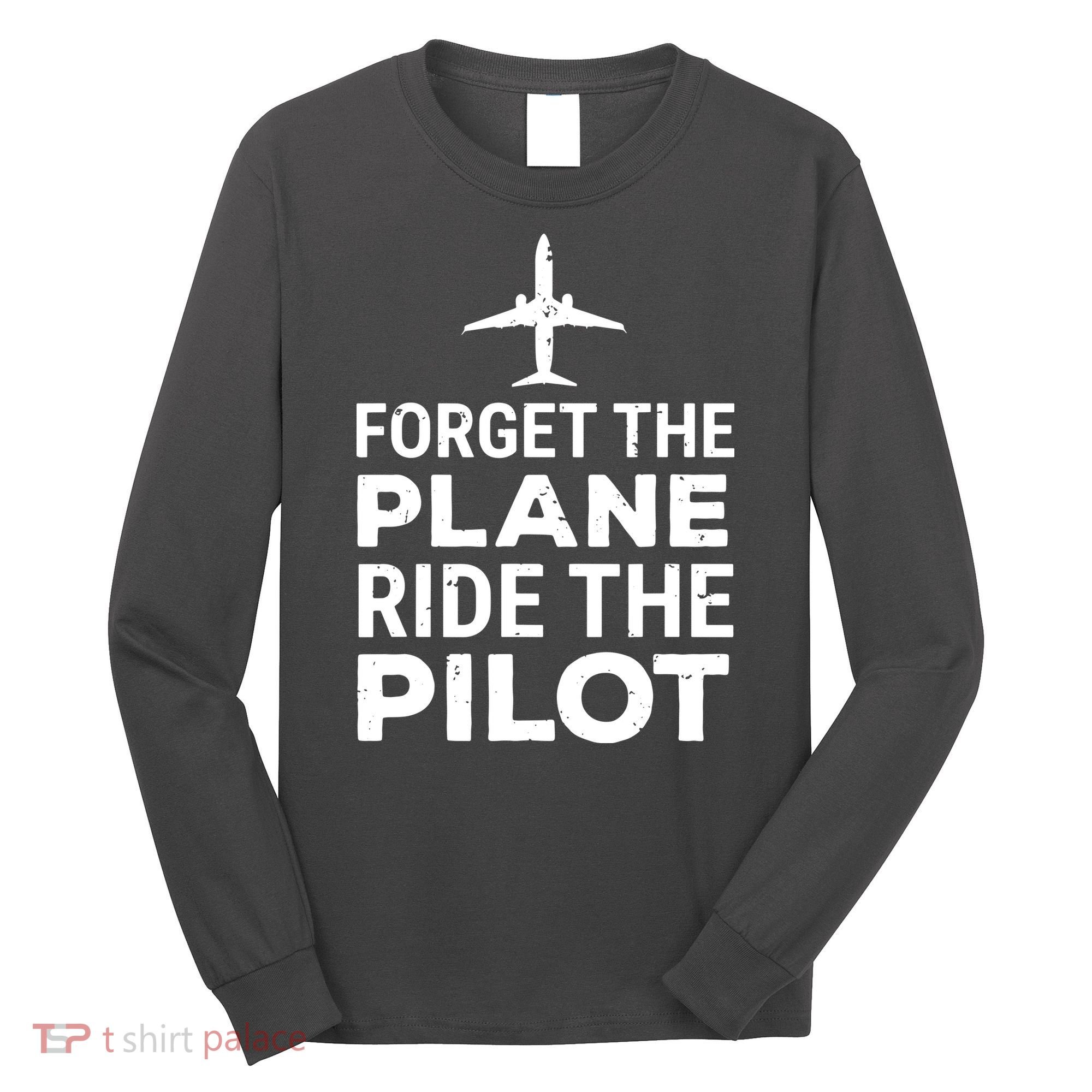 Forget The Plane Ride The Pilot Funny Pilot Long Sleeve Shirt