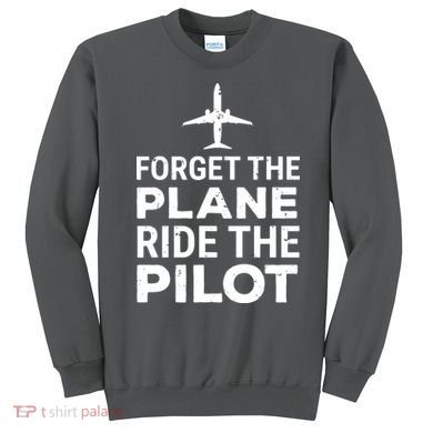 Forget The Plane Ride The Pilot Funny Pilot Sweatshirt