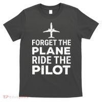 Forget The Plane Ride The Pilot Funny Pilot T-Shirt thumb 0