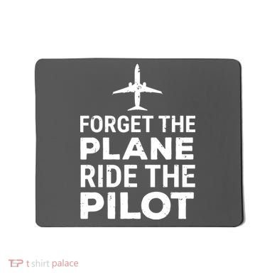 Forget The Plane Ride The Pilot Funny Pilot Mousepad