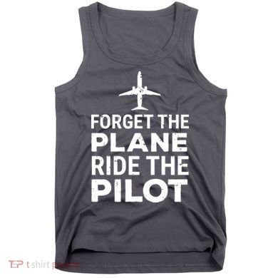 Forget The Plane Ride The Pilot Funny Pilot Tank Top