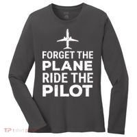 Forget The Plane Ride The Pilot Funny Pilot Women's Long Sleeve Shirt thumb 0