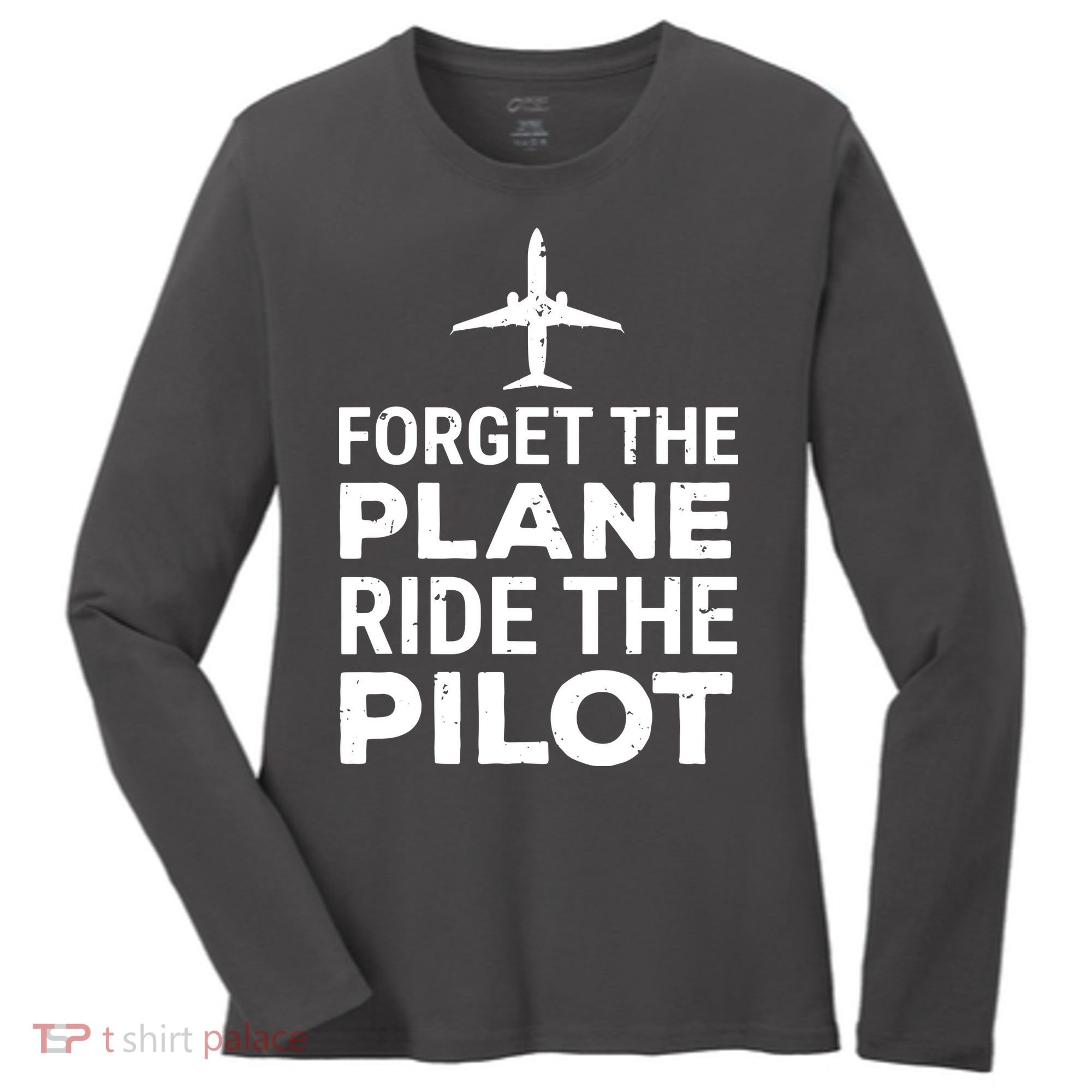Forget The Plane Ride The Pilot Funny Pilot Women's Long Sleeve Shirt